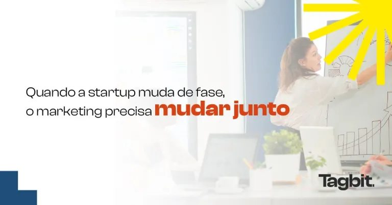 Quando a startup muda de fase, o marketing precisa mudar junto